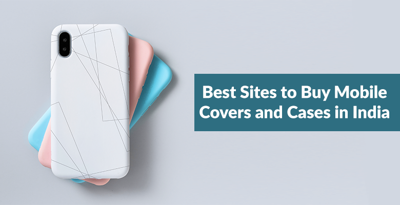 Best sites to Buy Mobile Covers and Cases in India