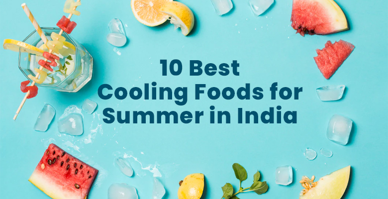 10 Best Cooling Foods for Summer in India