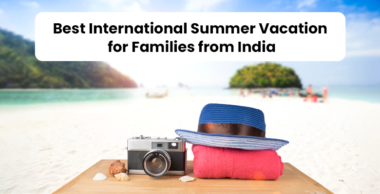 Best International Summer Vacations for Families from India