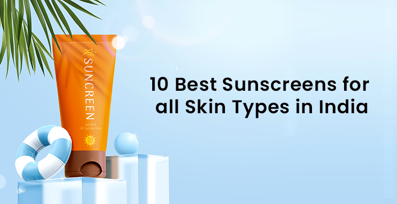10 Best Sunscreens for All Skin Types in India