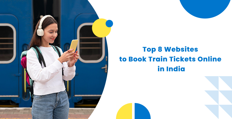 Top 8 Websites to Book Train Tickets Online in India