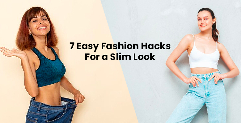 7 Easy Fashion Hacks For a Slim Look