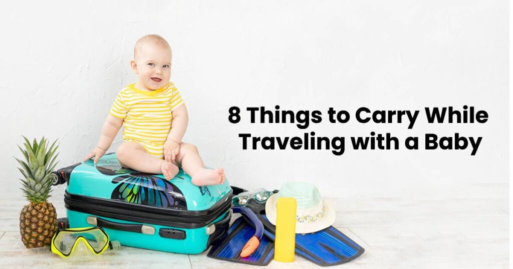 8 Things to Carry While Traveling with a Baby