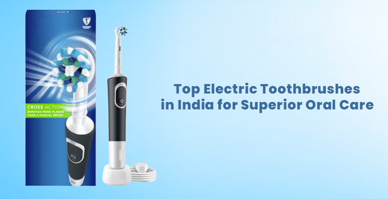 Top Electric Toothbrushes in India for Superior Oral Care