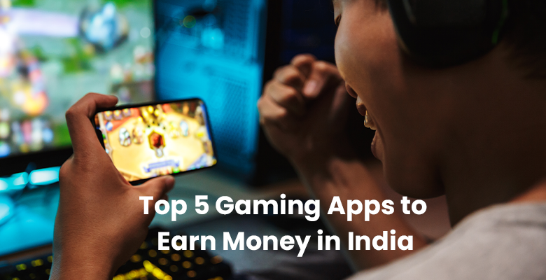 Top 5 Gaming Apps to Earn Money in India