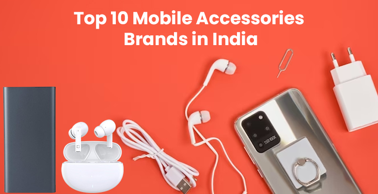 Top 10 Mobile Accessories Brands in India