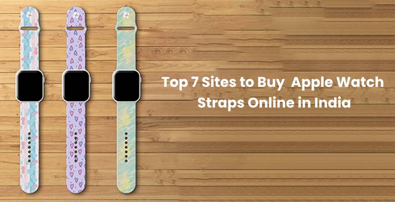 Top 7 Sites to Buy Apple Watch Straps Online in India