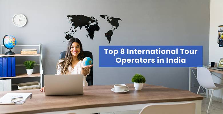 Top 8 International Tour Operators in India