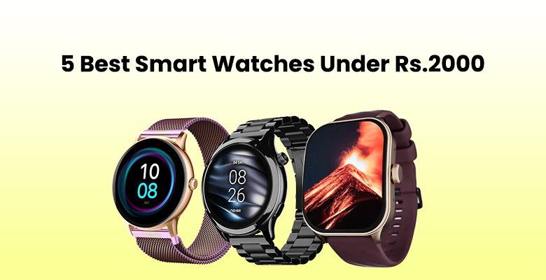 5 Best Smart Watches Under Rs.2000