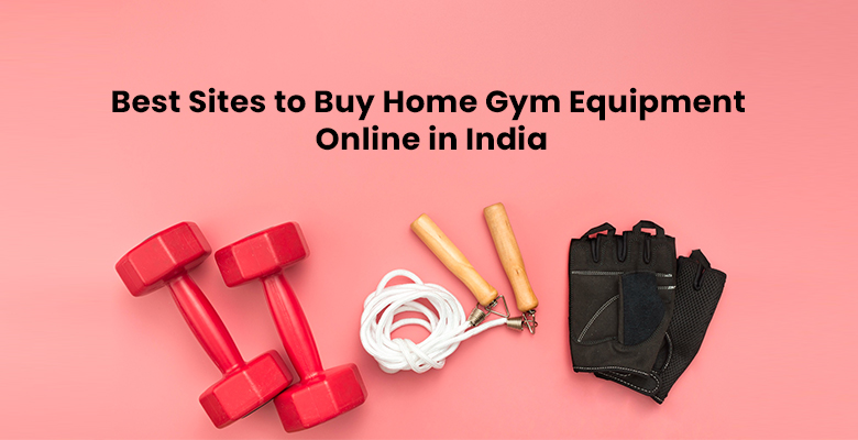 Best Sites to Buy Home Gym Equipment Online in India