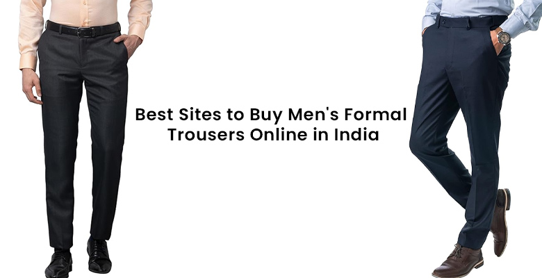 Best Sites to Buy Men's Formal Trousers Online in India