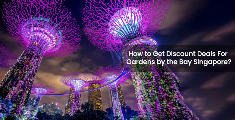 How to Get Discount Deals for Gardens by the Bay Singapore