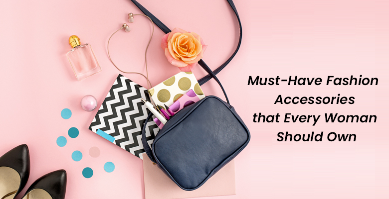 Must-Have Fashion Accessories that Every Woman Should Own