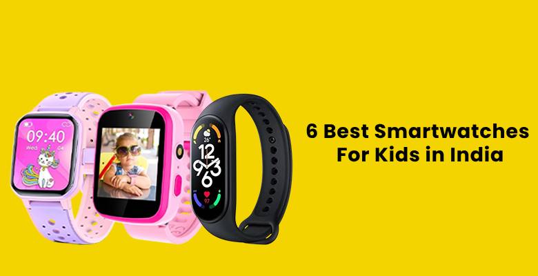 6 Best Smartwatches for Kids in India