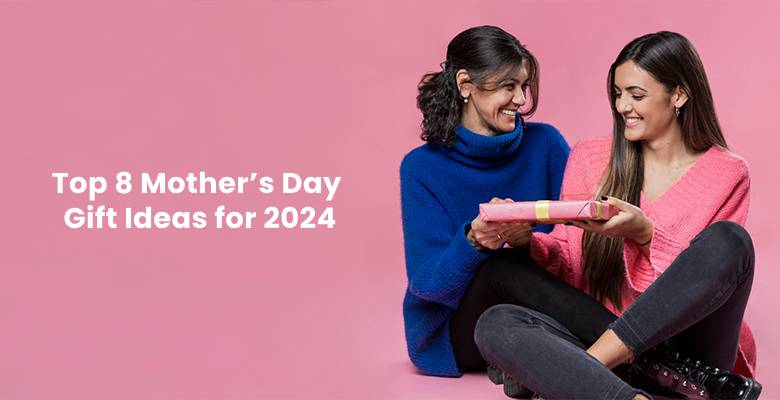 Top 8 Mother’s Day Gift Ideas for 2024