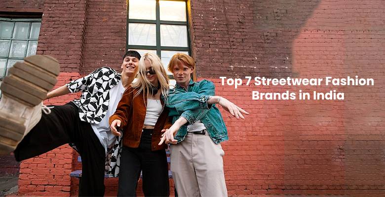 Top 7 Streetwear Fashion Brands in India