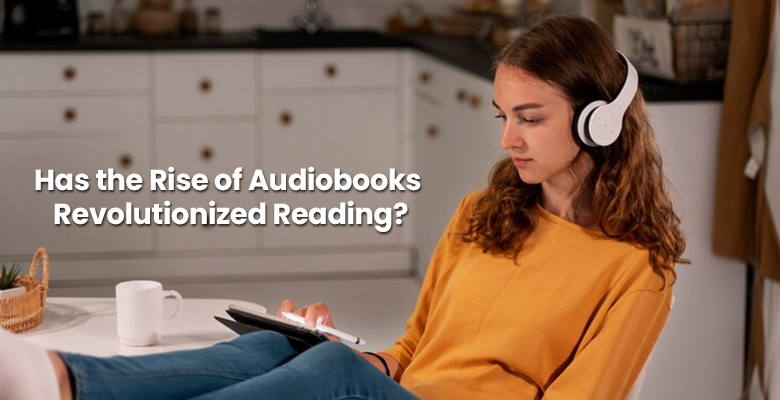 Has the Rise of Audiobooks Revolutionized Reading?