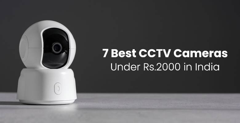 7 Best CCTV Cameras Under 2000 in India 