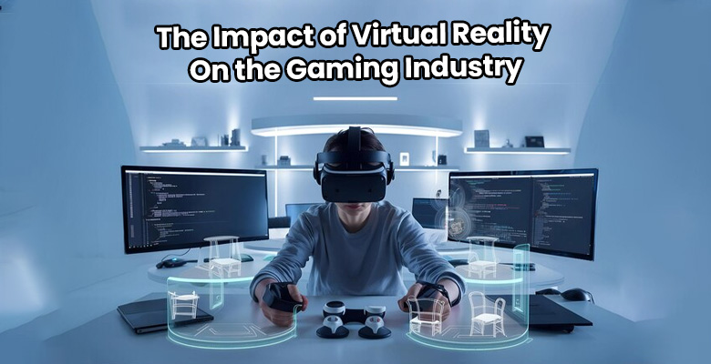 The Impact of Virtual Reality on the Gaming Industry