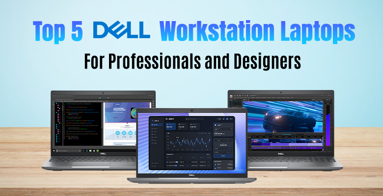 Top 5 Dell Workstation Laptops for Professionals and Designers 