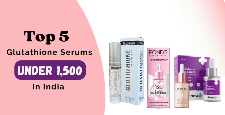 Top 5 Glutathione Serums Under 1500 In India