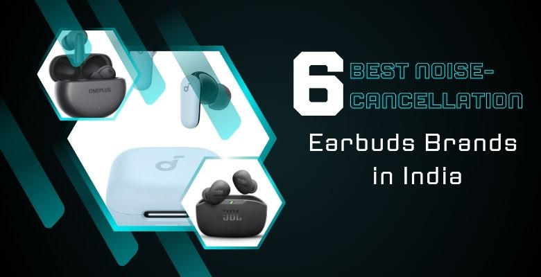 6 Best Noise-Cancellation Earbuds Brands in India
