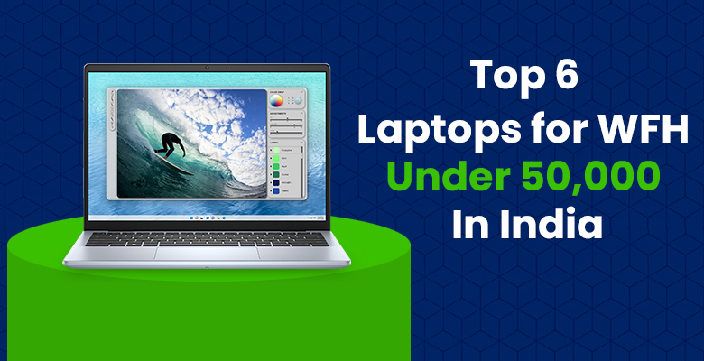 Top 6 Laptops for WFH Under 50000 In India
