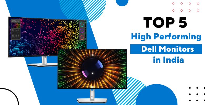 Top 5 High Performing Dell Monitors in India
