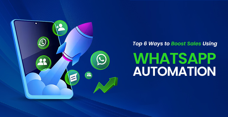 Top 6 Ways to Boost Sales Using WhatsApp Automation
