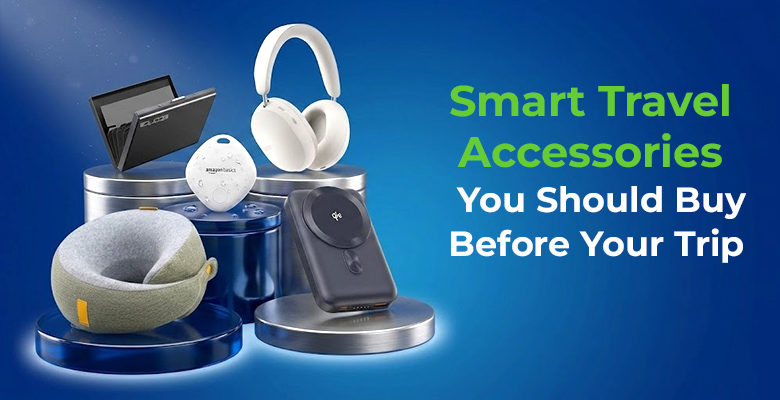 Smart Travel Accessories You Should Buy Before Your Trip