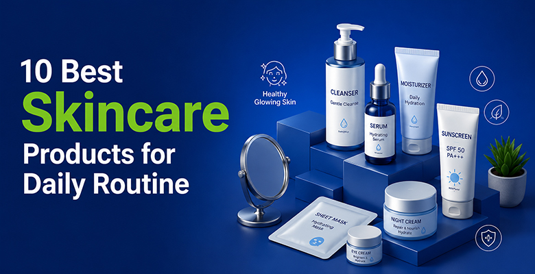 10 Best Skincare Products for Daily Routine